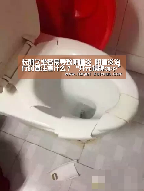 长期久坐容易导致阴道炎 阴道炎治疗时要注意什么?“开元棋牌app”(图1) 开元棋牌app